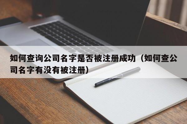 如何查询公司名字是否被注册成功（如何查公司名字有没有被注册）